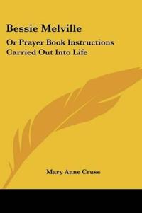 Bokomslag för "Bessie Melville: Or Prayer Book Instructions Carried Out Into Life"