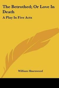 Bokomslag för "The Betrothed; Or Love In Death: A Play In Five Acts"