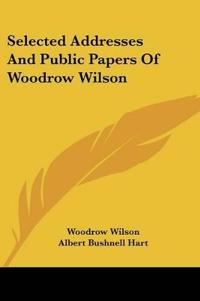 Selected Addresses And Public Papers Of Woodrow Wilson