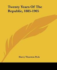 TWENTY YEARS OF THE REPUBLIC, 1885-1905
