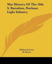 War History Of The 18th S. Battalion, Durham Light Infantry