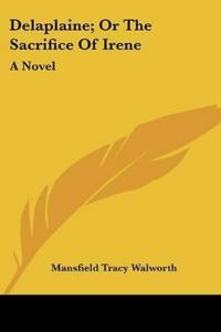 Delaplaine, Or The Sacrifice Of Irene: A Novel