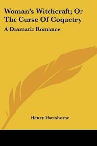 Woman's Witchcraft; Or The Curse Of Coquetry