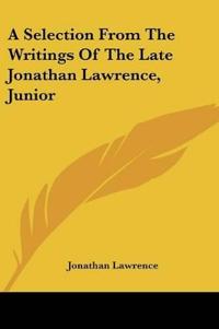 A Selection From The Writings Of The Late Jonathan Lawrence, Junior