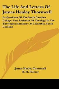 The Life And Letters Of James Henley Thornwell