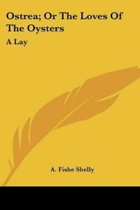 Ostrea; Or The Loves Of The Oysters: A Lay