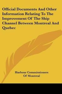 Official Documents And Other Information Relating To The Improvement Of The Ship Channel Between Montreal And Quebec