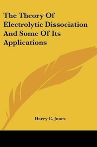 The Theory of Electrolytic Dissociation and Some of Its Applications