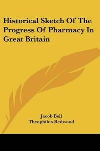 Historical Sketch Of The Progress Of Pharmacy In Great Britain