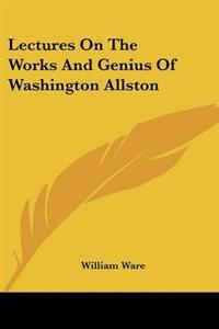 Lectures On The Works And Genius Of Washington Allston