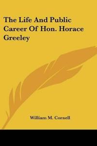 Bokomslag for "The Life And Public Career Of Hon. Horace Greeley"