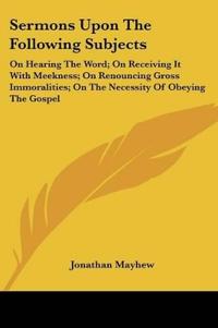 Sermons Upon The Following Subjects