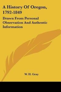 A History Of Oregon, 1792-1849: Drawn From Personal Observation And Authentic Information