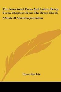The Associated Press And Labor; Being Seven Chapters From The Brass Check