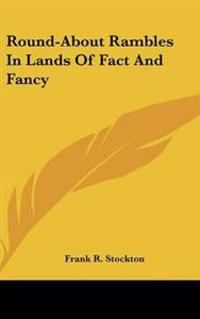 Round-About Rambles In Lands Of Fact And Fancy