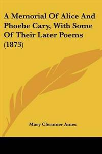A Memorial Of Alice And Phoebe Cary, With Some Of Their Later Poems (1873)