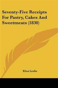 Bokomslag för "Seventy-Five Receipts For Pastry, Cakes And Sweetmeats"