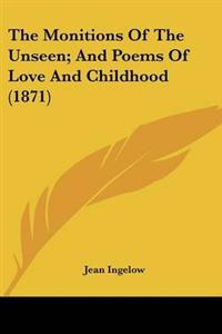 The Monitions Of The Unseen; And Poems Of Love And Childhood (1871)