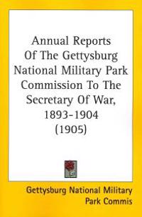Annual Reports Of The Gettysburg National Military Park Commission To The Secretary Of War, 1893-1904