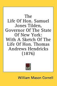 The Life Of Hon. Samuel Jones Tilden, Governor Of The State Of New York