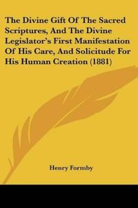 The Divine Gift Of The Sacred Scriptures, And The Divine Legislator's First Manifestation Of His Care, And Solicitude For His Human Creation (1881)