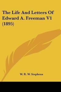 The Life And Letters Of Edward A. Freeman