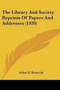The Library And Society Reprints Of Papers And Addresses
