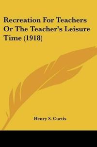Bokomslag för "Recreation for Teachers or the Teacher's Leisure Time"