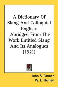 A Dictionary Of Slang And Colloquial English