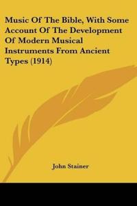 Music Of The Bible, With Some Account Of The Development Of Modern Musical Instruments From Ancient Types (1914)