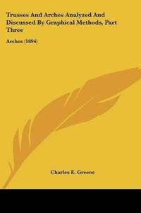Trusses And Arches Analyzed And Discussed By Graphical Methods, Part Three