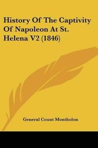 History Of The Captivity Of Napoleon At St. Helena