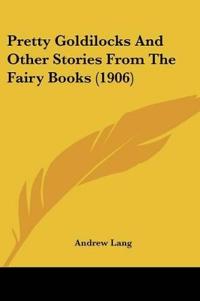Pretty Goldilocks And Other Stories From The Fairy Books