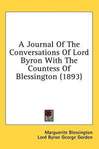 A Journal Of The Conversations Of Lord Byron With The Countess Of Blessington (1893)