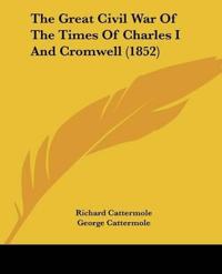 The Great Civil War Of The Times Of Charles I And Cromwell