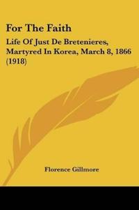For The Faith: Life Of Just De Bretenieres, Martyred In Korea, March 8, 1866