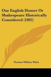 Our English Homer Or Shakespeare Historically Considered