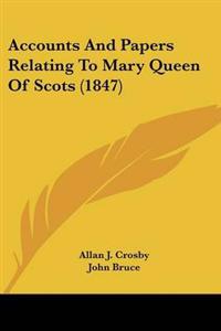 Bokomslag för "Accounts And Papers Relating To Mary Queen Of Scots (1847)"