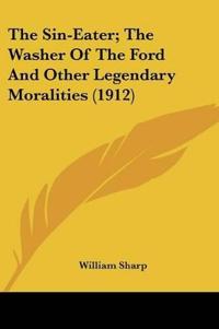 The Sin-Eater; The Washer Of The Ford And Other Legendary Moralities