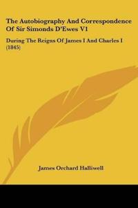 The Autobiography And Correspondence Of Sir Simonds D'Ewes