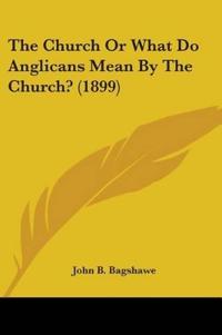 The Church Or What Do Anglicans Mean By The Church?