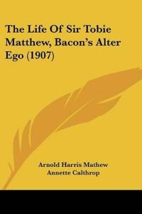 The Life Of Sir Tobie Matthew, Bacon's Alter Ego