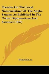 Treatise On The Local Nomenclature Of The Anglo-Saxons, As Exhibited In The Codex Diplomaticus Aevi Saxonici