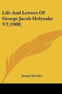 Life And Letters Of George Jacob Holyoake V2 (1908)