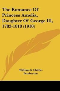The Romance Of Princess Amelia, Daughter Of George III, 1783-1810
