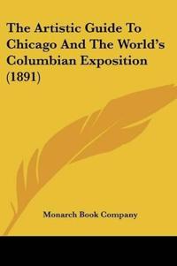 The Artistic Guide To Chicago And The World's Columbian Exposition