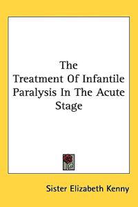 The Treatment Of Infantile Paralysis In The Acute Stage