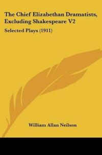 The Chief Elizabethan Dramatists, Excluding Shakespeare V2