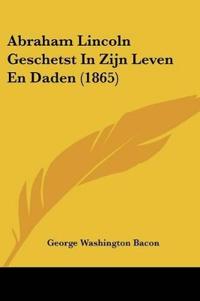 Abraham Lincoln Geschetst in Zijn Leven En Daden