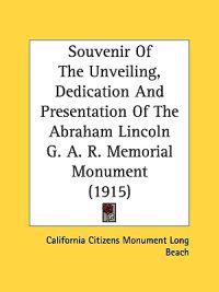 Souvenir Of The Unveiling, Dedication And Presentation Of The Abraham Lincoln G. A. R. Memorial Monument